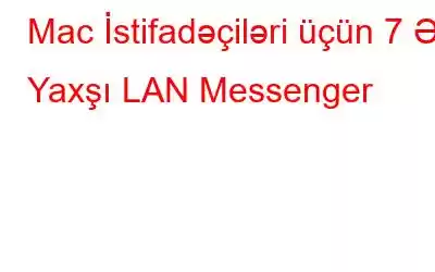 Mac İstifadəçiləri üçün 7 Ən Yaxşı LAN Messenger