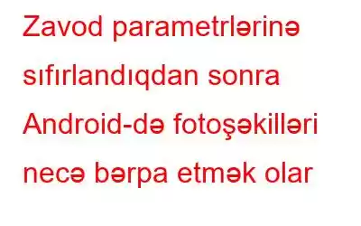 Zavod parametrlərinə sıfırlandıqdan sonra Android-də fotoşəkilləri necə bərpa etmək olar