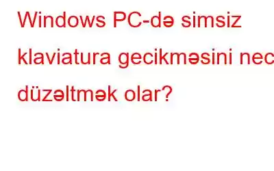 Windows PC-də simsiz klaviatura gecikməsini necə düzəltmək olar?