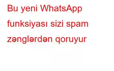 Bu yeni WhatsApp funksiyası sizi spam zənglərdən qoruyur