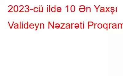 2023-cü ildə 10 Ən Yaxşı Valideyn Nəzarəti Proqramı