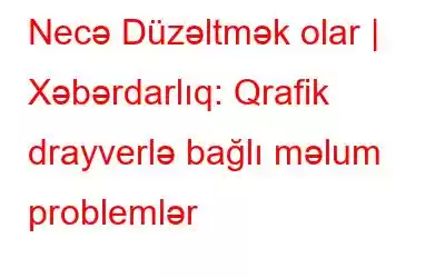 Necə Düzəltmək olar | Xəbərdarlıq: Qrafik drayverlə bağlı məlum problemlər