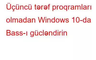 Üçüncü tərəf proqramları olmadan Windows 10-da Bass-ı gücləndirin