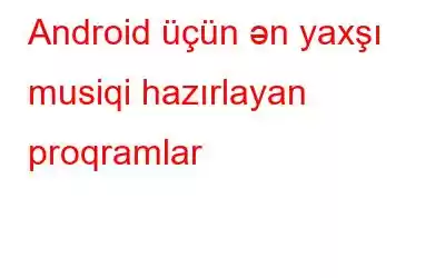 Android üçün ən yaxşı musiqi hazırlayan proqramlar