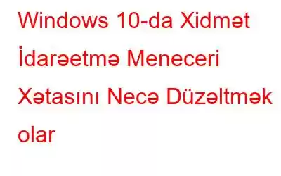 Windows 10-da Xidmət İdarəetmə Meneceri Xətasını Necə Düzəltmək olar