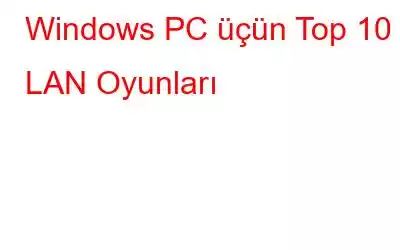 Windows PC üçün Top 10 LAN Oyunları