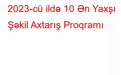 2023-cü ildə 10 Ən Yaxşı Şəkil Axtarış Proqramı