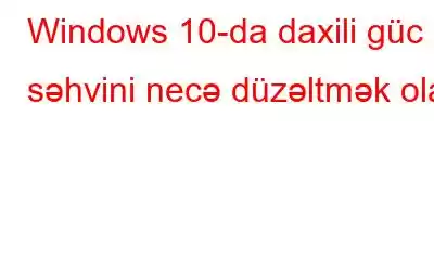 Windows 10-da daxili güc səhvini necə düzəltmək olar