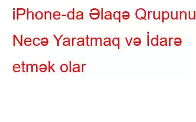 iPhone-da Əlaqə Qrupunu Necə Yaratmaq və İdarə etmək olar