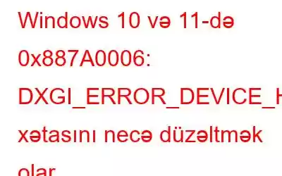 Windows 10 və 11-də 0x887A0006: DXGI_ERROR_DEVICE_HUNG xətasını necə düzəltmək olar