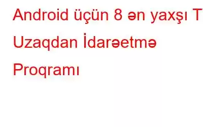 Android üçün 8 ən yaxşı TV Uzaqdan İdarəetmə Proqramı