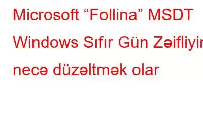 Microsoft “Follina” MSDT Windows Sıfır Gün Zəifliyini necə düzəltmək olar