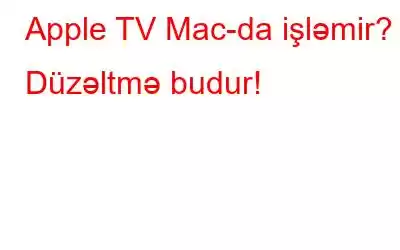 Apple TV Mac-da işləmir? Düzəltmə budur!