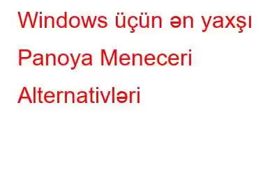 Windows üçün ən yaxşı Panoya Meneceri Alternativləri