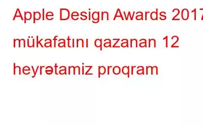 Apple Design Awards 2017 mükafatını qazanan 12 heyrətamiz proqram