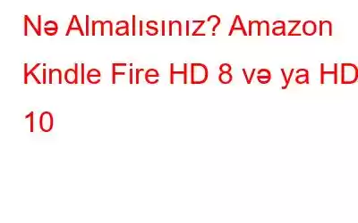 Nə Almalısınız? Amazon Kindle Fire HD 8 və ya HD 10