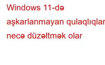 Windows 11-də aşkarlanmayan qulaqlıqları necə düzəltmək olar