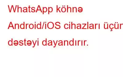 WhatsApp köhnə Android/iOS cihazları üçün dəstəyi dayandırır.