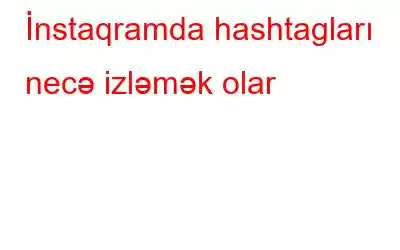 İnstaqramda hashtagları necə izləmək olar