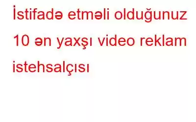 İstifadə etməli olduğunuz 10 ən yaxşı video reklam istehsalçısı