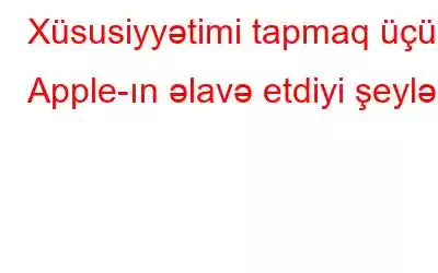 Xüsusiyyətimi tapmaq üçün Apple-ın əlavə etdiyi şeylər