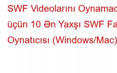 SWF Videolarını Oynamaq üçün 10 Ən Yaxşı SWF Fayl Oynatıcısı (Windows/Mac)