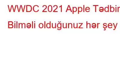 WWDC 2021 Apple Tədbiri: Bilməli olduğunuz hər şey