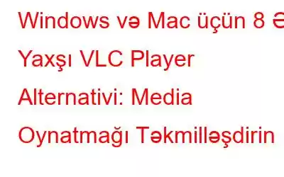 Windows və Mac üçün 8 Ən Yaxşı VLC Player Alternativi: Media Oynatmağı Təkmilləşdirin