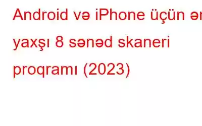 Android və iPhone üçün ən yaxşı 8 sənəd skaneri proqramı (2023)