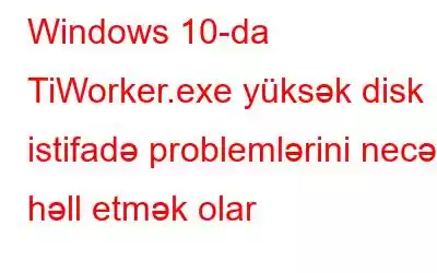 Windows 10-da TiWorker.exe yüksək disk istifadə problemlərini necə həll etmək olar