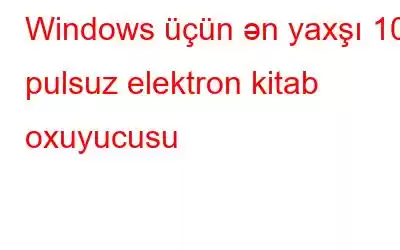 Windows üçün ən yaxşı 10 pulsuz elektron kitab oxuyucusu