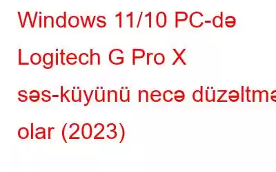 Windows 11/10 PC-də Logitech G Pro X səs-küyünü necə düzəltmək olar (2023)