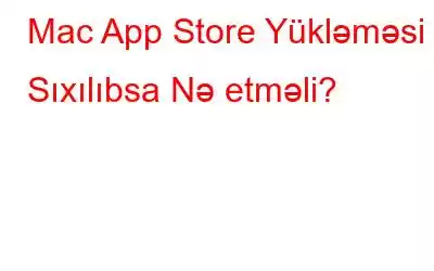 Mac App Store Yükləməsi Sıxılıbsa Nə etməli?