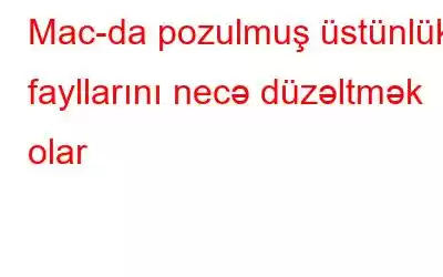 Mac-da pozulmuş üstünlük fayllarını necə düzəltmək olar