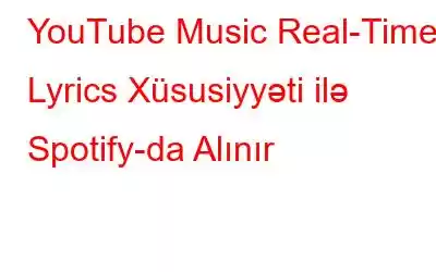 YouTube Music Real-Time Lyrics Xüsusiyyəti ilə Spotify-da Alınır