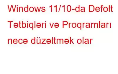 Windows 11/10-da Defolt Tətbiqləri və Proqramları necə düzəltmək olar