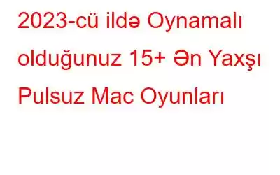 2023-cü ildə Oynamalı olduğunuz 15+ Ən Yaxşı Pulsuz Mac Oyunları