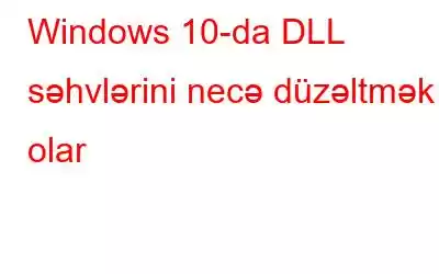 Windows 10-da DLL səhvlərini necə düzəltmək olar