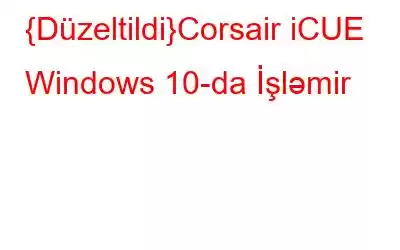 {Düzeltildi}Corsair iCUE Windows 10-da İşləmir