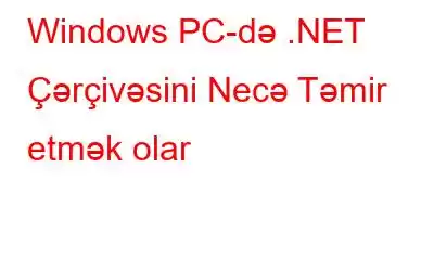 Windows PC-də .NET Çərçivəsini Necə Təmir etmək olar