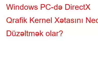 Windows PC-də DirectX Qrafik Kernel Xətasını Necə Düzəltmək olar?