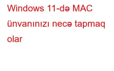 Windows 11-də MAC ünvanınızı necə tapmaq olar