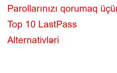 Parollarınızı qorumaq üçün Top 10 LastPass Alternativləri