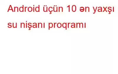 Android üçün 10 ən yaxşı su nişanı proqramı