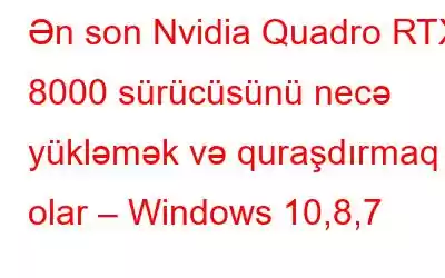 Ən son Nvidia Quadro RTX 8000 sürücüsünü necə yükləmək və quraşdırmaq olar – Windows 10,8,7