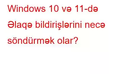 Windows 10 və 11-də Əlaqə bildirişlərini necə söndürmək olar?