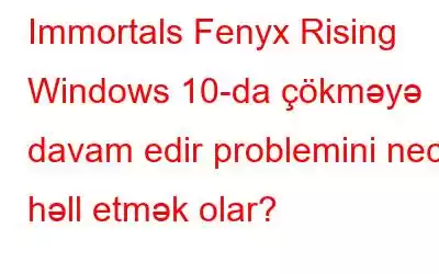 Immortals Fenyx Rising Windows 10-da çökməyə davam edir problemini necə həll etmək olar?