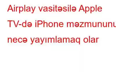 Airplay vasitəsilə Apple TV-də iPhone məzmununu necə yayımlamaq olar