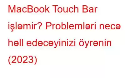 MacBook Touch Bar işləmir? Problemləri necə həll edəcəyinizi öyrənin (2023)