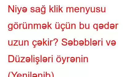 Niyə sağ klik menyusu görünmək üçün bu qədər uzun çəkir? Səbəbləri və Düzəlişləri öyrənin (Yenilənib)